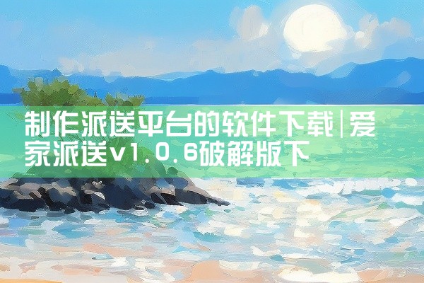 制作派送平台的软件下载