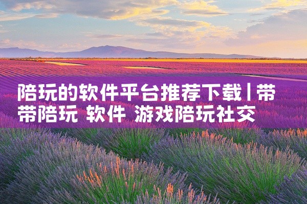 陪玩的软件平台推荐下载