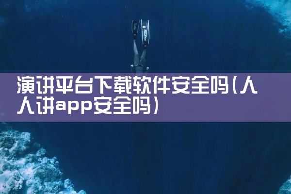 演讲平台下载软件安全吗